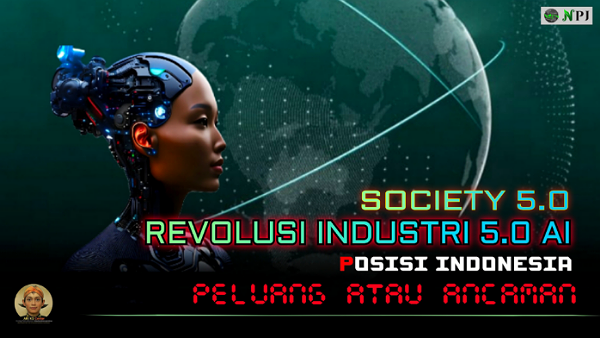 Apa Keuntungan Indonesia dengan Revolusi Industri 1.0 hingga Society 5.0 AI, Jangan Tertipu Kemanfaatannya Saja – Pikirkan Sistem Proteksinya